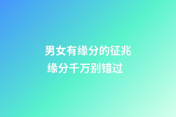 男女有缘分的征兆 缘分千万别错过